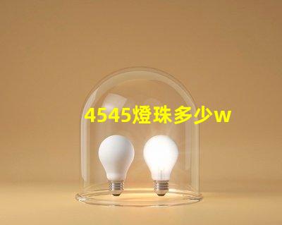 4545燈珠多少w 4545是多少寸